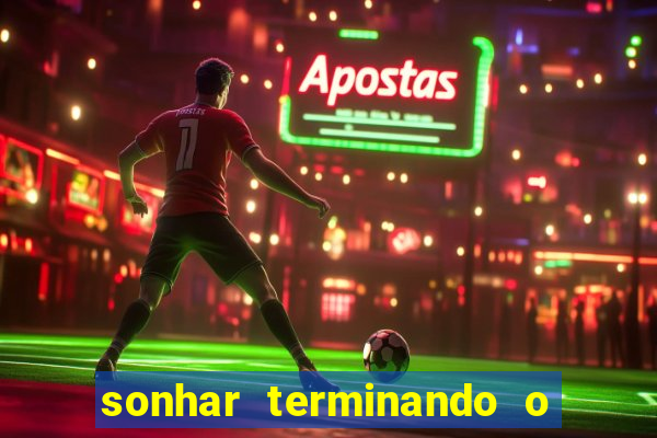 sonhar terminando o namoro jogo do bicho